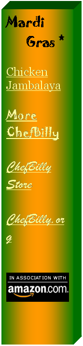 Text Box: Mardi
      Gras *

Chicken Jambalaya

More ChefBilly

ChefBilly Store

ChefBilly.org



 
